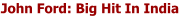 John Ford: Big Hit In India